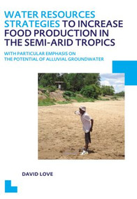 Water Resources Strategies to Increase Food Production in the Semi-Arid Tropics (UNESCO-IHE PhD Thesis) by David Love, 9781138001428