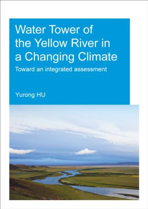 Water Tower of the Yellow River in a Changing Climate (Toward an Integrated Assessment) by Yurong Hu, 9781138027145