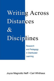 Writing Across Distances and Disciplines (Research and Pedagogy in Distributed Learning) by Joyce Magnotto Neff, Carl Whithaus, 9780805858570