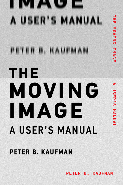 The Moving Image (A User's Manual) by Peter B. Kaufman, 9780262538169