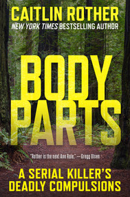 Body Parts (A Serial Killer's Deadly Compulsions) by Caitlin Rother, 9780806543918