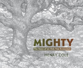 Mighty (The Story of an Oak Tree Ecosystem) by Henry Cole, 9781682637333