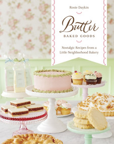 Butter Baked Goods (Nostalgic Recipes From a Little Neighborhood Bakery: A Baking Book) by Rosie Daykin, 9780449015834