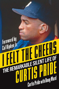 I Felt the Cheers (The Remarkable Silent Life of Curtis Pride) by Curtis Pride, 9781496750518