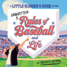 A Little Slugger's Guide to the Unwritten Rules of Baseball and Life by Patrick Renna, Tommy Parker, 9780593754870