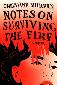 Notes on Surviving the Fire (A Novel) by Christine Murphy, 9780593801499