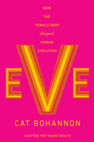 Eve (Adapted for Young Adults) (How the Female Body Shaped Human Evolution) - 9780593811887 by Cat Bohannon, 9780593811887
