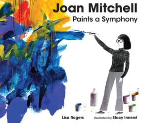 Joan Mitchell Paints a Symphony (La Grande Vallée Suite) by Lisa Rogers, Stacy Innerst, 9781662680373