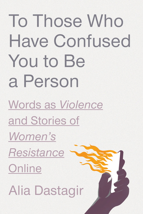 To Those Who Have Confused You to Be a Person (Words as Violence and Stories of Women's Resistance Online) by Alia Dastagir, 9780593727843
