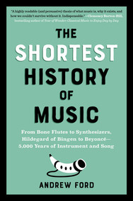 The Shortest History of Music (From Bone Flutes to Synthesizers, Hildegard of Bingen to Beyoncé-5,000 Years of Instrument and Song) by Andrew Ford, 9798893030525