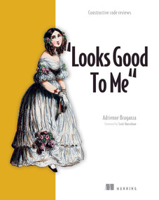 "Looks Good To Me" (Constructive code reviews) by Adrienne Braganza, 9781633438125