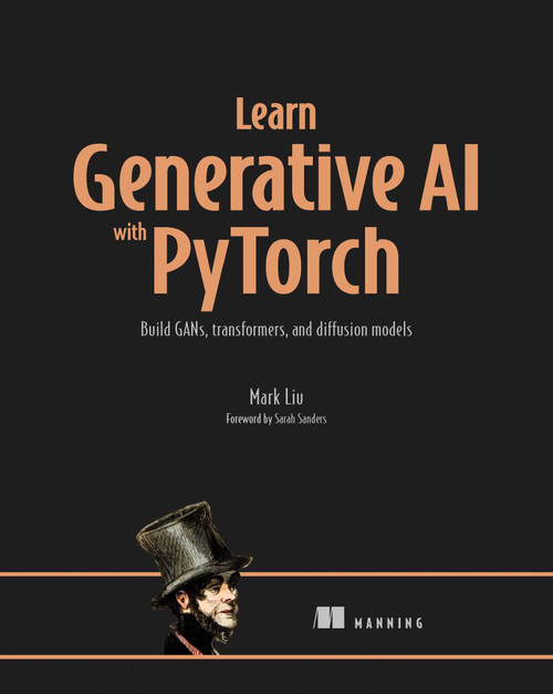 Learn Generative AI with PyTorch (Build GANs, transformers, and diffusion models) by Mark Liu, 9781633436466