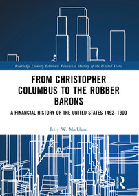 From Christopher Columbus to the Robber Barons (A Financial History of the United States 1492-1900) by Jerry W. Markham, 9781032161082