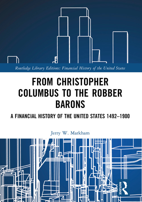 From Christopher Columbus to the Robber Barons (A Financial History of the United States 1492-1900) by Jerry W. Markham, 9781032161082