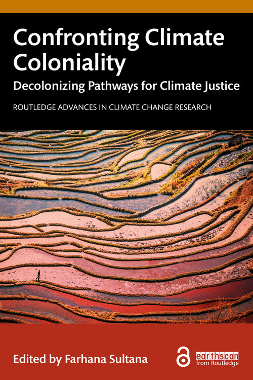 Confronting Climate Coloniality (Decolonizing Pathways for Climate Justice) by Farhana Sultana, 9781032737850