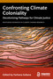 Confronting Climate Coloniality (Decolonizing Pathways for Climate Justice) by Farhana Sultana, 9781032737850