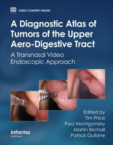 A Diagnostic Atlas of Tumors of the Upper Aero-Digestive Tract (A Transnasal Video Endoscopic Approach) by Tim Price, Paul Montgomery, Martin Birchall, Patrick Gullane, 9780415466301