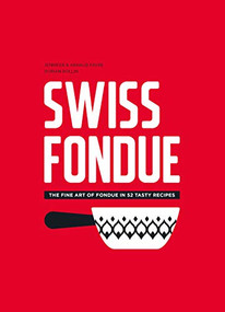 Swiss Fondue (The Fine Art of Fondue in 52 Tasty Recipes) - 9783039640768 by Arnaud Favre, Jennifer Favre, 9783039640768