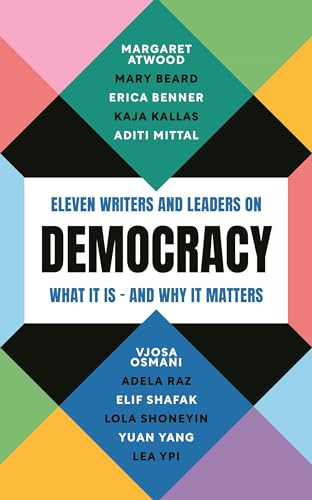 Democracy (Eleven writers and leaders on what it is - and why it matters) by Margaret Atwood, Mary Beard, Elif Shafak, Lea Ypi, Lola Shoneyin, Aditi Mittal, Yuan Yang, Erica Benner, Adela Raz, Kaja Kallas, Vjosa Osmani, 9781805223719