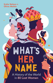 What's Her Name (A History of the World in 80 Lost Women) by Katie Nelson, Olivia Meikle, 9780486853468