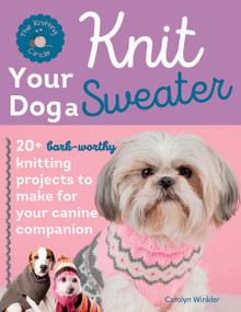 Knit Your Dog a Sweater (20+ Bark-worthy Knitting Projects to Make for Your Canine Companion) by Carolyn Winkler, 9780486853475