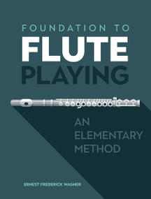 Foundation to Flute Playing (An Elementary Method) by Ernest Frederick Wagner, 9780486853901