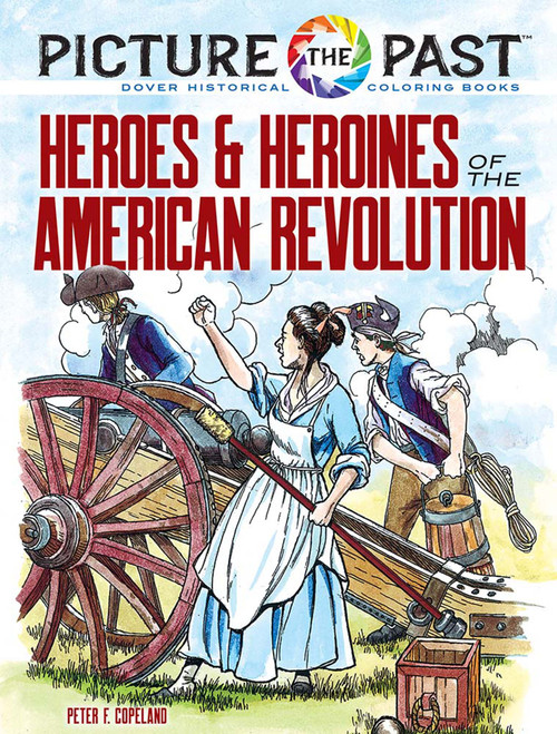 Picture the Past: Heroes and Heroines of the American Revolution (Historical Coloring Book) by Peter F. Copeland, 9780486853925