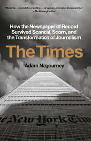 The Times (How the Newspaper of Record Survived Scandal, Scorn, and the Transformation of Journalism) - 9780451499370 by Adam Nagourney, 9780451499370