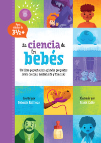 La ciencia de los bebés (Un libro pequeño para grandes preguntas sobre cuerpos, nacimiento y familias) (Spanish Edition) by Deborah Roffman, Frank Cable, 9781068842009
