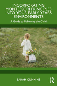 Incorporating Montessori Principles into Your Early Years Environments (A Guide to Following the Child) by Sarah Cummins, 9781032739625