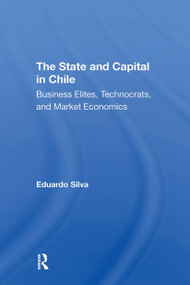 The State And Capital In Chile (Business Elites, Technocrats, And Market Economics) by Eduardo Silva, 9780367311759