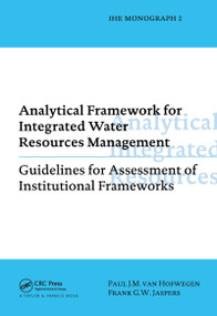 Analytical Framework for Integrated Water Resources Management (IHE monographs 2) by Paul van Hofwegen, Frank G.W. Jaspers, 9789054104735
