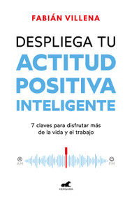 Despliega tu actitud positiva inteligente / Unleash Your Smart Positive Attitude (Spanish Edition) by Fabián Villena, 9788419820396