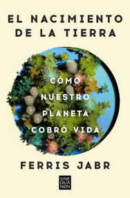 El nacimiento de la tierra: Cómo nuestro planeta cobró vida / Becoming Earth : How Our Planet Came to Life (Spanish Edition) by Ferris Jabr, 9788466678742