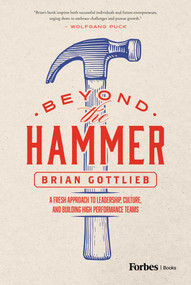 Beyond the Hammer (A Fresh Approach to Leadership, Culture, and Building High Performance Teams) by Brian Gottlieb, 9798887504315