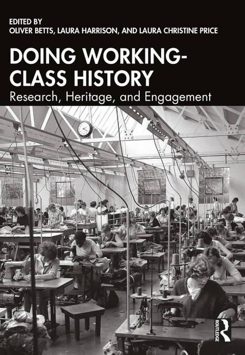 Doing Working-Class History (Research, Heritage, and Engagement) by Oliver Betts, Laura Harrison, Laura Christine Price, 9781032882963