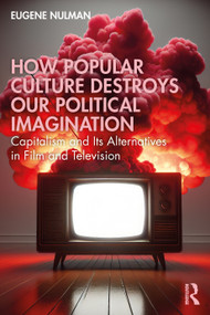 How Popular Culture Destroys Our Political Imagination (Capitalism and Its Alternatives in Film and Television) by Eugene Nulman, 9781032847702