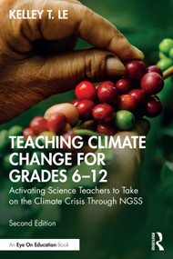 Teaching Climate Change for Grades 6-12 (Activating Science Teachers to Take on the Climate Crisis Through NGSS) by Kelley T. Lê, 9781032762500