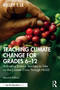 Teaching Climate Change for Grades 6-12 (Activating Science Teachers to Take on the Climate Crisis Through NGSS) by Kelley T. Lê, 9781032762500