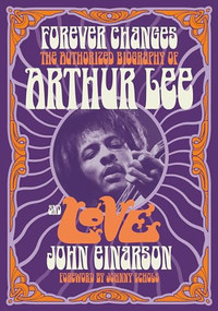Forever Changes (The Authorized Biography Of Arthur Lee And Love) by John Einarson, Johnny Echols, 9781916829121
