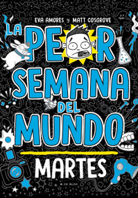 La peor semana del mundo: Martes / Worst Week Ever! Tuesday (Spanish Edition) by Matt Cosgrove, Eva Amores, 9786073846790
