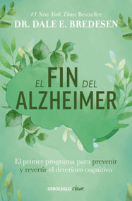 El fin del alzheimer: El primer programa para prevenir y revertir el deterioro cognitivo / The End of Alzheimer's: The First Program.. (Spanish Edition) by Dr. Dale E. Bredesen, 9786073844178