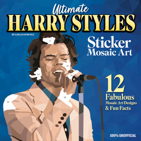 Ultimate Harry Styles Sticker Mosaic Art (12 Fabulous Mosaic Art Designs & Fun Facts) by Logan Powell, 9781497207103
