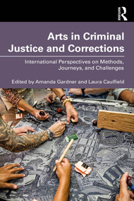 Arts in Criminal Justice and Corrections (International Perspectives on Methods, Journeys, and Challenges) by Amanda Gardner, Laura Caulfield, 9781032512976