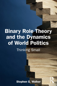 Binary Role Theory and the Dynamics of World Politics (Thinking Small) by Stephen G. Walker, 9781032873565