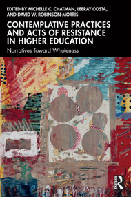 Contemplative Practices and Acts of Resistance in Higher Education (Narratives Toward Wholeness) by Michelle C. Chatman, LeeRay Costa, David W. Robinson-Morris, 9781032725468