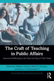 The Craft of Teaching in Public Affairs (Instructors Reflecting on the Tools and Tips of Their Trade) by William Hatcher, Beth M. Rauhaus, Bruce D. McDonald III, 9781032671277