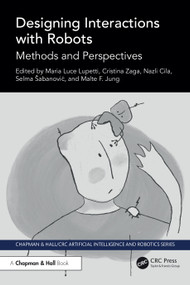 Designing Interactions with Robots (Methods and Perspectives) by Maria Luce Lupetti, Cristina Zaga, Nazli Cila, Selma Šabanović, Malte F. Jung, 9781032430270
