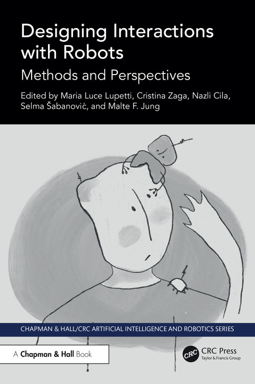 Designing Interactions with Robots (Methods and Perspectives) by Maria Luce Lupetti, Cristina Zaga, Nazli Cila, Selma Šabanović, Malte F. Jung, 9781032430270