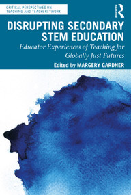 Disrupting Secondary STEM Education (Educator Experiences of Teaching for Globally Just Futures) by Margery Gardner, 9781032498522